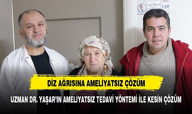 DİZ AĞRISINA AMELİYATSIZ ÇÖZÜM: UZM. DR. YAŞAR ARSLAN'IN BAŞARISI