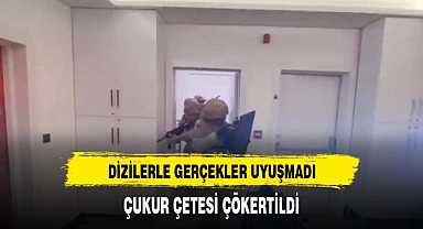 Diziler gerçeklerle uyuşmadı çukur çetesi çökertildi