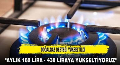 DOĞALGAZ DESTEĞİ YÜKSELTİLDİ