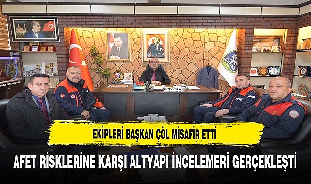 Ekipleri Başkan Çöl Misafir Etti. Afet Risklerine Karşı Altyapı İncelemeleri Gerçekleşti