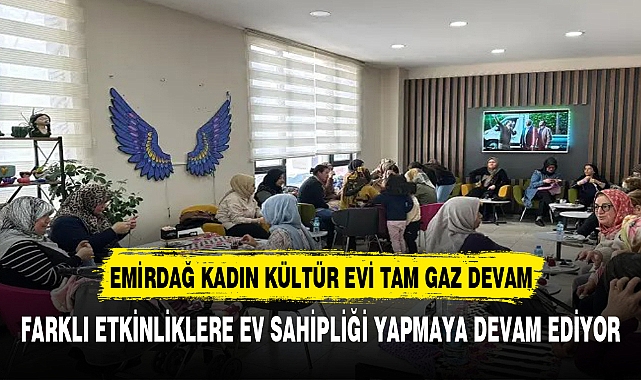 Emirdağ Kadın Kültür Evi Birbirinden Farklı Etkinliklere Ev Sahipliği Yapmaya Devam Ediyor