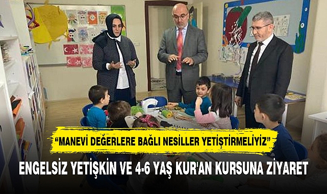 ENGELSİZ YETİŞKİN VE 4-6 YAŞ KUR'AN KURSUNA ZİYARET