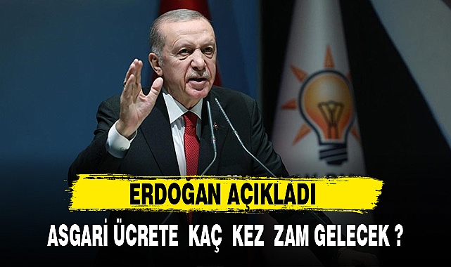 ERDOĞAN AÇIKLADI, ASGARİ ÜCRETE  KAÇ  KEZ  ZAM GELECEK ?