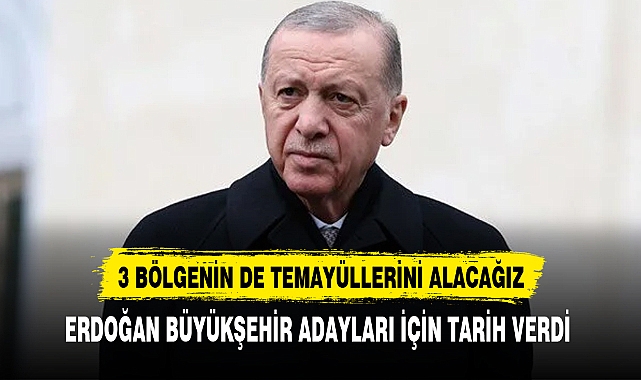 ERDOĞAN BÜYÜKŞEHİR ADAYLARI İÇİN TARİH VERDİ