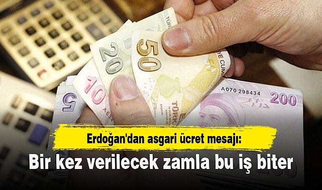 Erdoğan'dan asgari ücret mesajı: Bir kez verilecek zamla bu iş biter