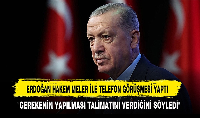 ERDOĞAN HAKEM MELER İLE TELEFON GÖRÜŞMESİ YAPTI