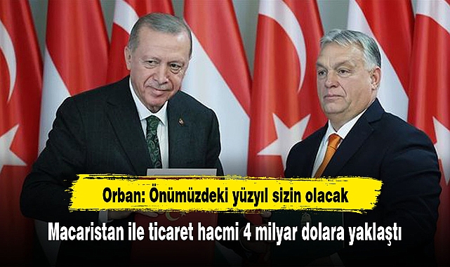 Erdoğan: Macaristan ile ticaret hacmi 4 milyar dolara yaklaştı