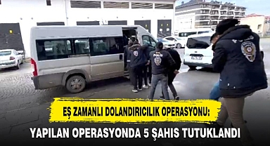 EŞ ZAMANLI DOLANDIRICILIK OPERASYONU: