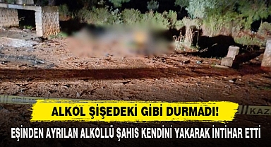 Eşinden Ayrılan Alkollü Şahıs Kendini Yakarak İntihar Etti