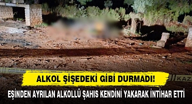 Eşinden Ayrılan Alkollü Şahıs Kendini Yakarak İntihar Etti