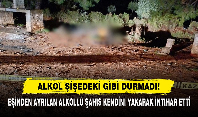 Eşinden Ayrılan Alkollü Şahıs Kendini Yakarak İntihar Etti