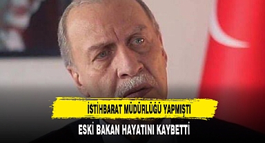 ESKİ BAKAN HAYATA GÖZLERİNİ YUMDU
