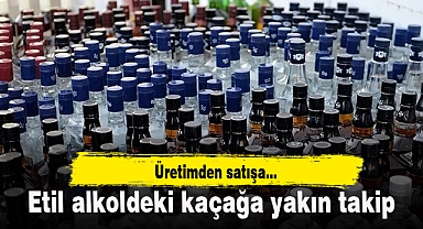 Etil alkoldeki kaçağa yakın takip