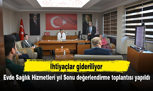 Evde Sağlık Hizmetleri yıl Sonu değerlendirme toplantısı yapıldı