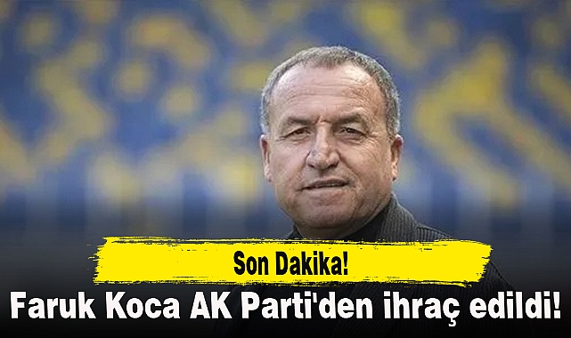 Faruk Koca AK Parti'den ihraç edildi!