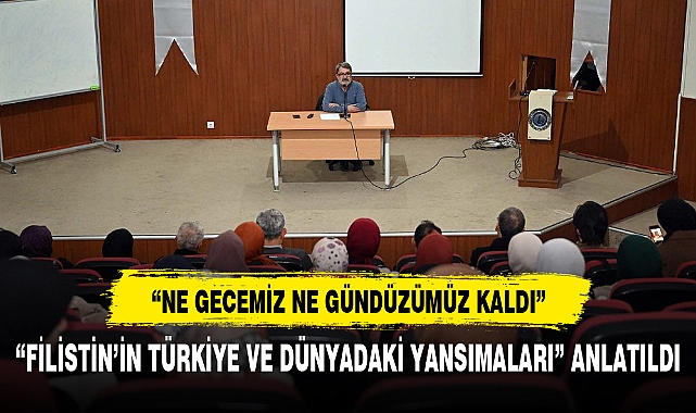 "FİLİSTİN'İN TÜRKİYE VE DÜNYADAKİ YANSIMALARI" ANLATILDI