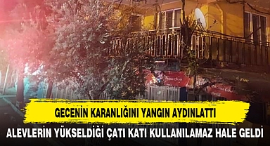 GECENİN KARANLIĞINI YANGIN AYDINLATTI