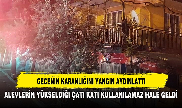 GECENİN KARANLIĞINI YANGIN AYDINLATTI