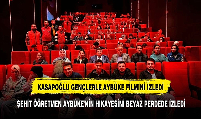 GENÇLER, ŞEHİT ÖĞRETMEN AYBÜKE'NİN HİKAYESİNİ BEYAZ PERDEDE İZLEDİ