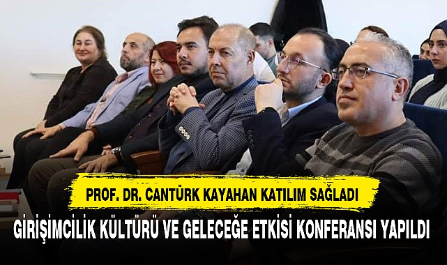 GİRİŞİMCİLİK KÜLTÜRÜ VE GELECEĞE ETKİSİ KONFERANSI YAPILDI