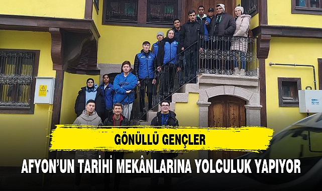 GÖNÜLLÜ GENÇLER AFYON’UN TARİHİ MEKÂNLARINA YOLCULUK YAPIYOR