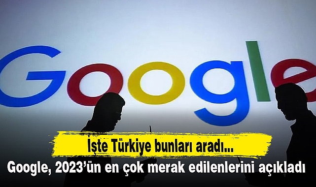 Google, 2023’ün en çok merak edilenlerini açıkladı: İşte Türkiye bunları aradı...