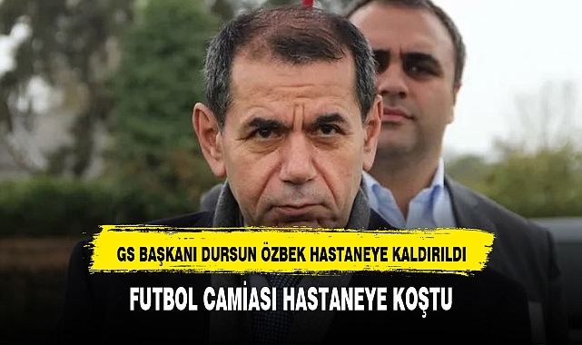 GS Başkanı akut pankreatit şüphesiyle hastaneye kaldırıldı