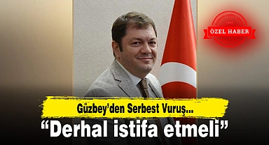 Güzbey'den Serbest Vuruş…"Derhal istifa etmeli"