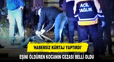 'HABERSİZ KÜRTAJ YAPTIRDI'