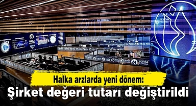 Halka arzlarda yeni dönem: Şirket değeri tutarı değiştirildi