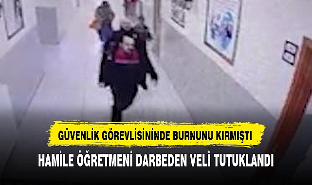 HAMİLE ÖĞRETMENİ DARBEDEN VELİ TUTUKLANDI