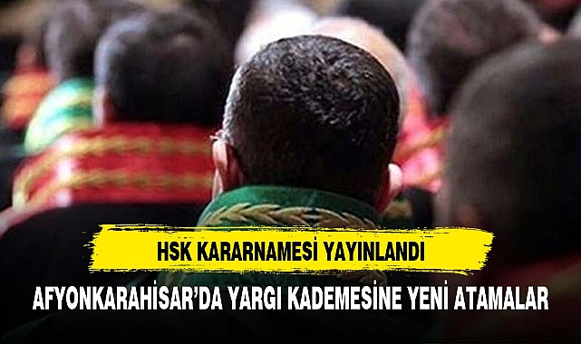 HSK Kararnamesi ile Afyonkarahisar'a atanan yargı mensupları belli oldu