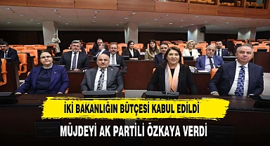 İki Bakanlığın Bütçesi Kabul Edildi. AK Partili Özkaya Müjdeyi Verdi