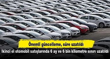 İkinci el otomobil satışlarında 6 ay ve 6 bin kilometre sınırı uzatıldı