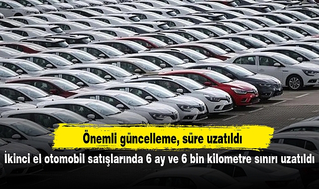 İkinci el otomobil satışlarında 6 ay ve 6 bin kilometre sınırı uzatıldı
