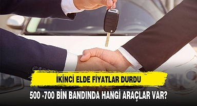 İkinci elde fiyatlar 'durdu': 500 bin - 700 bin bandında hangi araçlar var?