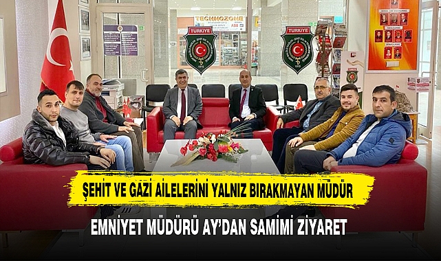İl Emniyet Müdürü Mahmut Ay'dan Samimi Ziyaret. Şehit ve Gazi Ailelerini Yalnız Bırakmayan Müdür