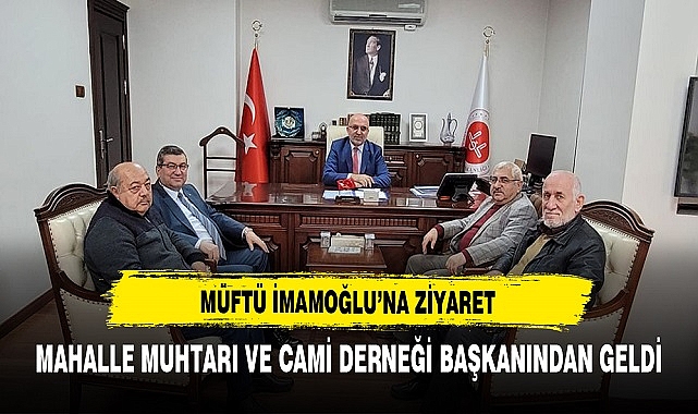 İl Müftüsü İmamoğlu'na Ziyaretler Sürüyor. Muhtar Yalçınkaya ve Camii Dernek Başkanı Yılmaz Ziyaret Etti