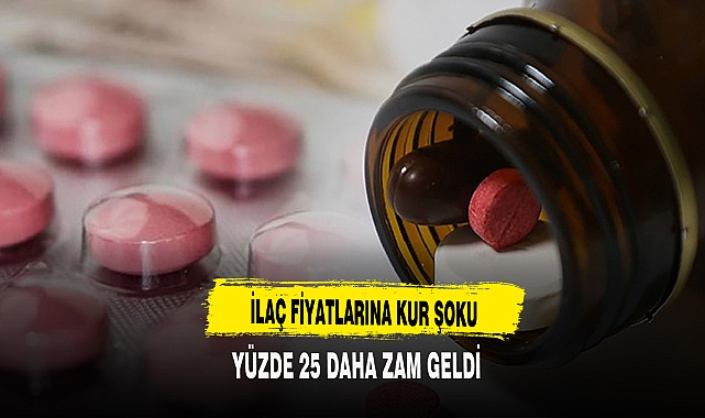 İLAÇ FİYATLARINA YÜZDE 25 DAHA ZAM GELDİ