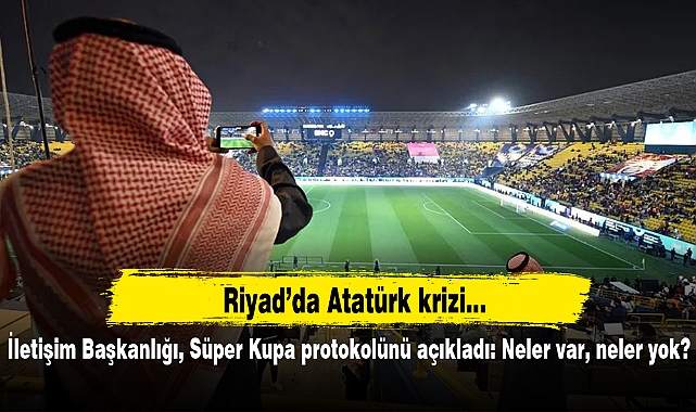 İletişim Başkanlığı, Süper Kupa protokolünü açıkladı: Neler var, neler yok?