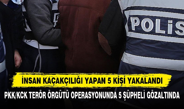İnsan Kaçakçılığı Yapan 5 Kişi Yakalandı