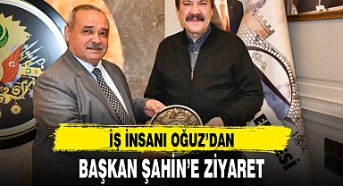 İŞ İNSANI OĞUZ'DAN, BAŞKAN ŞAHİN'E ZİYARET