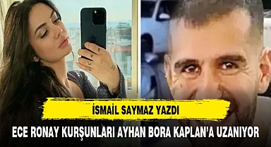 İsmail Saymaz yazdı Ece Ronay kurşunları Ayhan Bora Kaplan’a uzanıyor