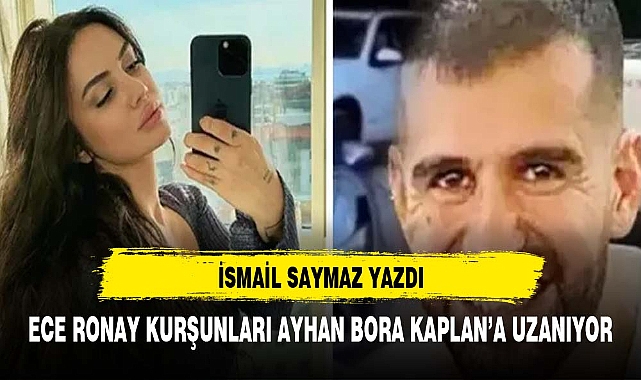İsmail Saymaz yazdı Ece Ronay kurşunları Ayhan Bora Kaplan’a uzanıyor
