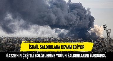İSRAİL SALDIRILARA DEVAM EDİYOR