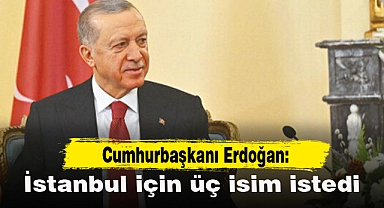 İstanbul için üç isim istedi