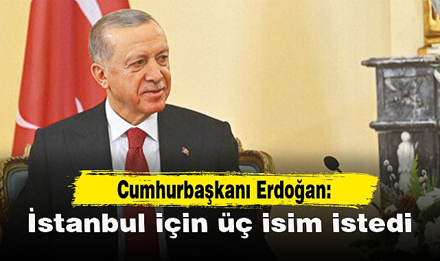 İstanbul için üç isim istedi