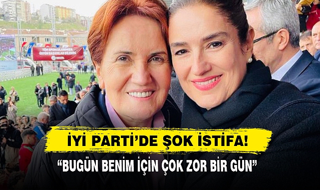 İyi Parti’de Şok İstifa!