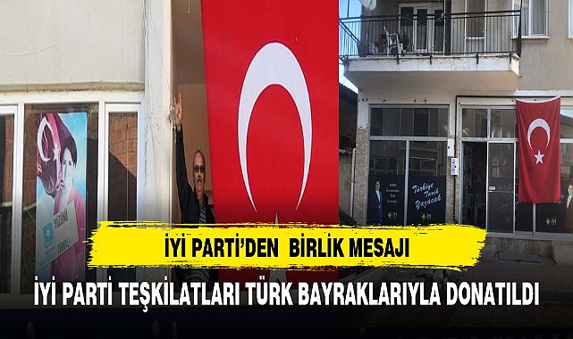 İYİ PARTİ'DEN TÜRK BAYRAKLARIYLA BİRLİK MESAJI