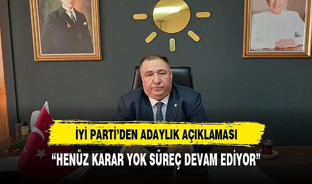 İYİ Parti İl Başkanından adaylık açıklaması
